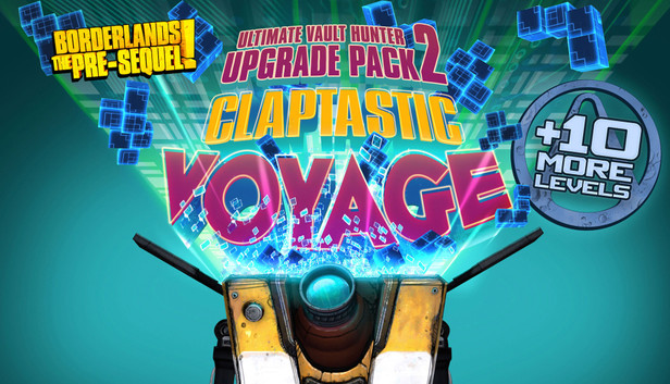 Borderlands The Pre-Sequel : Claptastic Voyage and Ultimate Vault Hunter Upgrade Pack 2